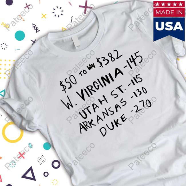 $50 To Win $382 W. Virginia -145 Utah St.- 115 Arkansas-110 Duke -270 New Shirt